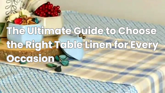 The Ultimate Guide to Choose the Right Table Linen for Every Occasion